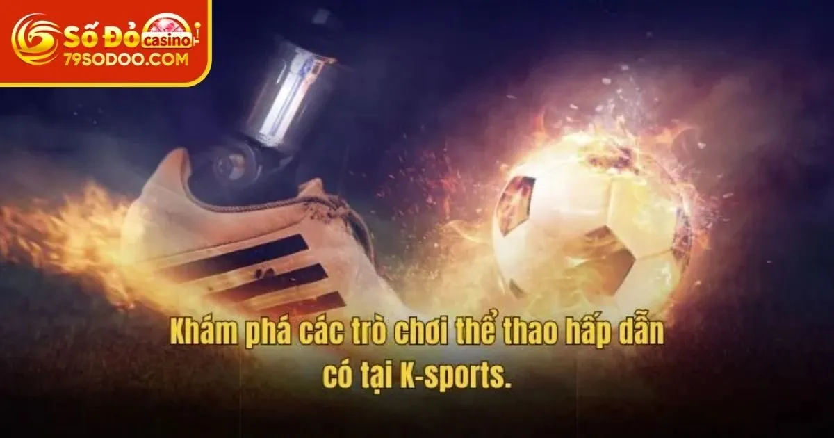 Top bộ môn thể thao đỉnh cao tại K - Sports 79Sodo